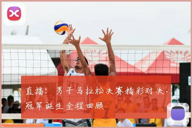 直播：男子马拉松决赛精彩对决，冠军诞生全程回顾