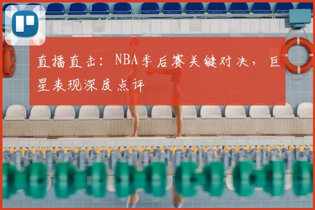 直播直击：NBA季后赛关键对决，巨星表现深度点评
