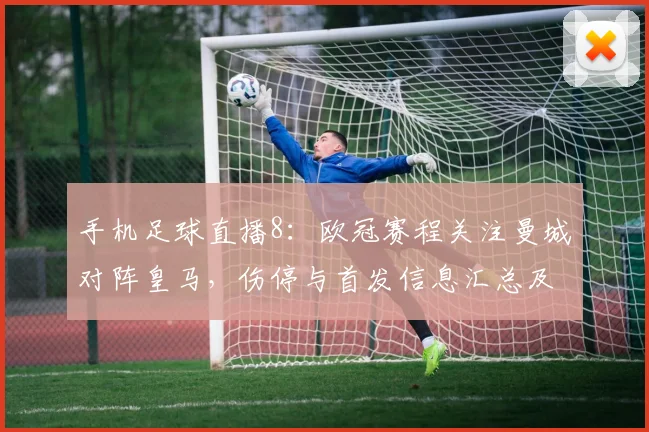 手机足球直播8：欧冠赛程关注曼城对阵皇马，伤停与首发信息汇总及比赛看点