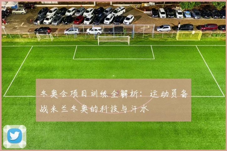 冬奥会项目训练全解析：运动员备战米兰冬奥的科技与汗水