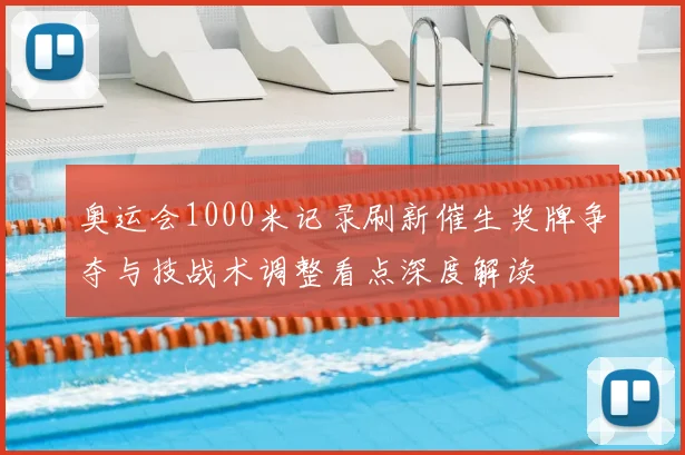 奥运会1000米记录刷新催生奖牌争夺与技战术调整看点深度解读
