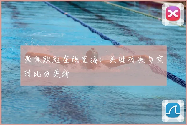 聚焦欧冠在线直播：关键对决与实时比分更新